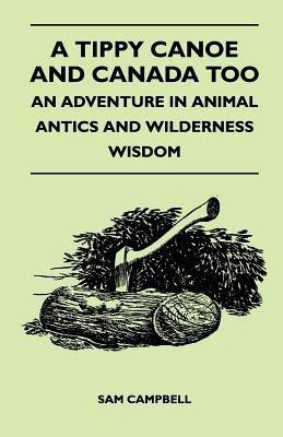 A Tippy Canoe and Canada Too - An Adventure in Animal Antics and Wilderness Wisdom(English, Paperback, Campbell Sam)