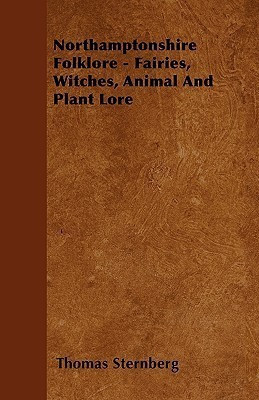 Northamptonshire Folklore - Fairies, Witches, Animal And Plant Lore(English, Paperback, Sternberg Thomas)