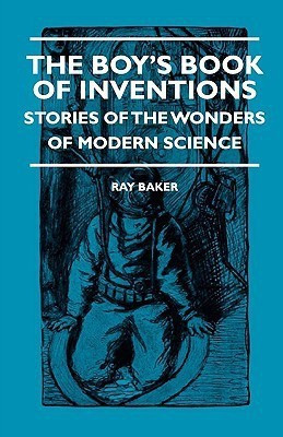 The Boy's Book Of Inventions - Stories Of The Wonders of Modern Science(English, Paperback, Baker Ray)