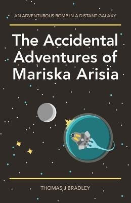 The Accidental Adventures of Mariska Arisia(English, Paperback, Bradley Thomas J)