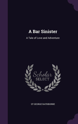 A Bar Sinister(English, Hardcover, Rathborne St George)