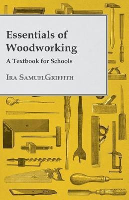 Essentials Of Woodworking - A Textbook For Schools(English, Paperback, Griffith Ira Samuel)