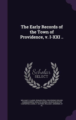 The Early Records of the Town of Providence, v. I-XXI ..(English, Hardcover, Clarke William E)