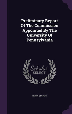 Preliminary Report Of The Commission Appointed By The University Of Pennsylvania(English, Hardcover, Seybert Henry)