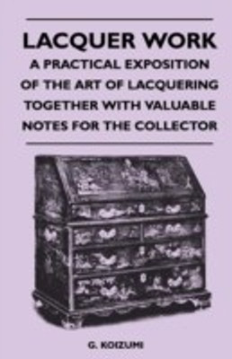 Lacquer Work - A Practical Exposition of the Art of Lacquering Together with Valuable Notes for the Collector(English, Paperback, Koizumi G.)