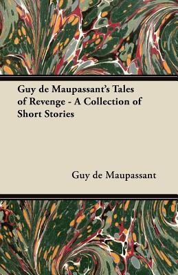 Guy De Maupassant's Tales of Revenge - A Collection of Short Stories(English, Paperback, Maupassant Guy de)