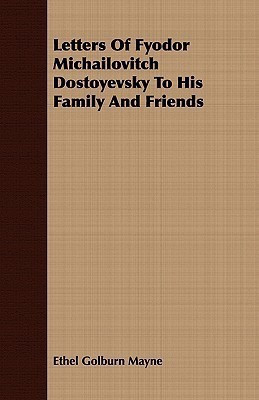 Letters Of Fyodor Michailovitch Dostoyevsky To His Family And Friends(English, Paperback, Mayne Ethel Golburn)