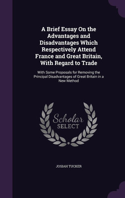 A Brief Essay On the Advantages and Disadvantages Which Respectively Attend France and Great Britain, With Regard to Trade(English, Hardcover, Tucker Josiah)