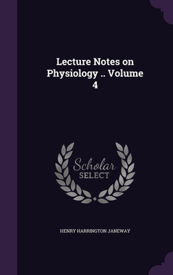 Lecture Notes on Physiology .. Volume 4(English, Hardcover, Janeway Henry Harrington)
