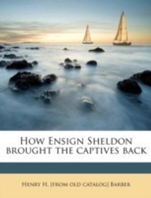 How Ensign Sheldon Brought the Captives Back(English, Paperback, Barber Henry H)