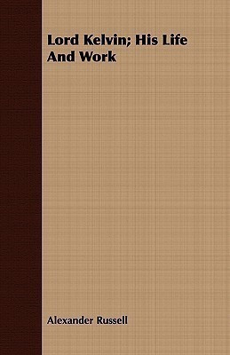 Lord Kelvin; His Life And Work(English, Paperback, Russell Alexander)
