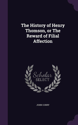 The History of Henry Thomson, or The Reward of Filial Affection(English, Hardcover, Corry John)
