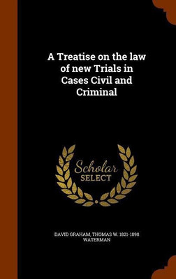 A Treatise on the law of new Trials in Cases Civil and Criminal(English, Hardcover, Graham David MD MPH Facpm)