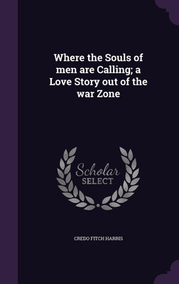 Where the Souls of men are Calling; a Love Story out of the war Zone(English, Hardcover, Harris Credo Fitch)