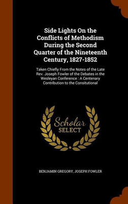 Side Lights On the Conflicts of Methodism During the Second Quarter of the Nineteenth Century, 1827-1852(English, Hardcover, Gregory Benjamin)