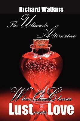The Ultimate Alternative: When One Chooses Lust Over Love(English, Paperback, Watkins Richard)