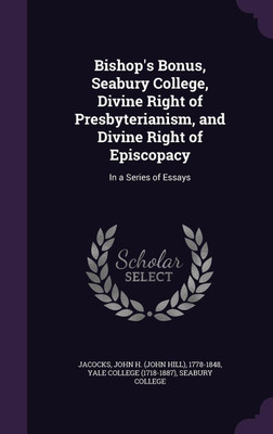 Bishop's Bonus, Seabury College, Divine Right of Presbyterianism, and Divine Right of Episcopacy(English, Hardcover, Jacocks John H 1778-1848)