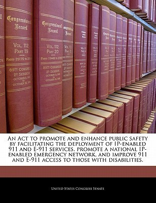 An ACT to Promote and Enhance Public Safety by Facilitating the Deployment of IP-Enabled 911 and E-911 Services, Promote a National IP-Enabled Emergency Network, and Improve 911 and E-911 Access to Those with Disabilities.(English, Paperback, unknown) An ACT to Promote and Enhance Public Safety by Facilitating the Deployment of IP-Enabled 911 and E-911 Services, Promote a National IP-Enabled Emergency Network, and Improve 911 and E-911 Access to Those with Disabilities.(English, Paperback, unknown)