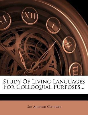 Study of Living Languages for Colloquial Purposes...(English, Paperback, Cotton Arthur Sir)