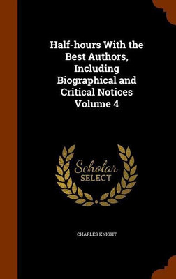 Half-hours With the Best Authors, Including Biographical and Critical Notices Volume 4(English, Hardcover, Knight Charles)