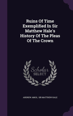 Ruins Of Time Exemplified In Sir Matthew Hale's History Of The Pleas Of The Crown(English, Hardcover, Amos Andrew)