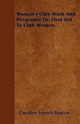 Woman's Club Work And Programs; Or, First Aid To Club Women.(English, Paperback, Benton Caroline French)