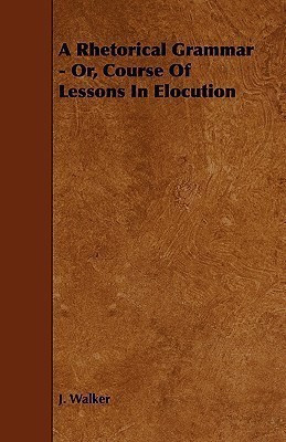 A Rhetorical Grammar - Or, Course Of Lessons In Elocution(English, Paperback, Walker J.)