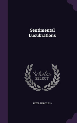 Sentimental Lucubrations(English, Hardcover, Pennyless Peter)