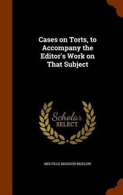 Cases on Torts, to Accompany the Editor's Work on That Subject(English, Hardcover, Bigelow Melville Madison)