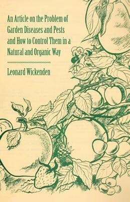 An Article on the Problem of Garden Diseases and Pests and How to Control Them in a Natural and Organic Way(English, Paperback, Wickenden Leonard)