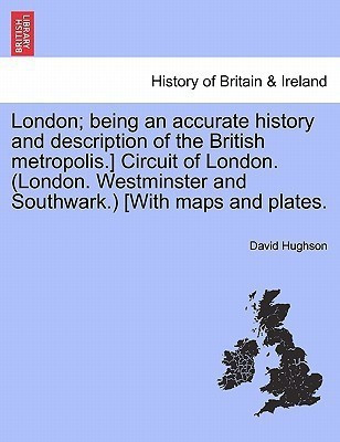 London; being an accurate history and description of the British metropolis.] Circuit of London. (London. Westminster and Southwark.) [With maps and plates.(English, Paperback, Hughson David)
