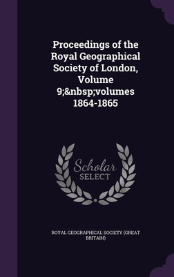 Proceedings of the Royal Geographical Society of London, Volume 9; volumes 1864-1865(English, Hardcover, unknown)
