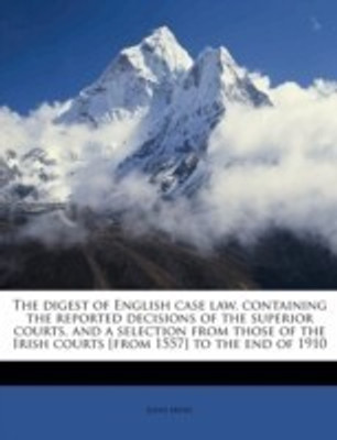 The digest of English case law, containing the reported decisions of the superior courts, and a selection from those of the Irish courts [from 1557] to the end of 1910(English, Paperback, Mews John)