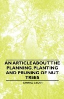 An Article About the Planning, Planting and Pruning of Nut Trees(English, Paperback, Bush Carroll D.)