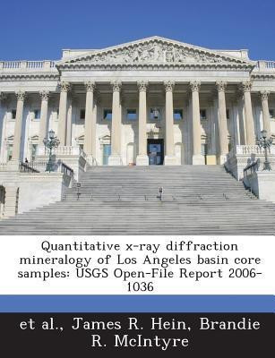 Quantitative X-Ray Diffraction Mineralogy of Los Angeles Basin Core Samples(English, Paperback, Hein James R)