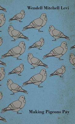 Making Pigeons Pay - A Manual Of Practical Information On The Management, Selection, Breeding, Feeding, And Marketing Of Pigeons(English, Hardcover, Levi Wendell Mitchell)