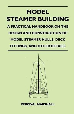 Model Steamer Building - A Practical Handbook on the Design and Construction of Model Steamer Hulls, Deck Fittings, And Other Details(English, Paperback, Marshall Percival)