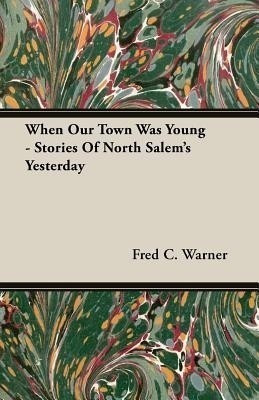 When Our Town Was Young - Stories Of North Salem's Yesterday(English, Paperback, Warner Fred C.)