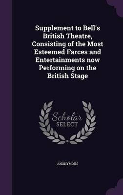 Supplement to Bell's British Theatre, Consisting of the Most Esteemed Farces and Entertainments now Performing on the British Stage(English, Hardcover, Anonymous)