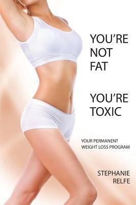 You're not fat. You're toxic.(English, Paperback, Relfe Stephanie)
