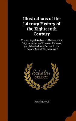 Illustrations of the Literary History of the Eighteenth Century(English, Hardcover, Nichols John)