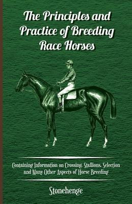 The Principles and Practice of Breeding Race Horses - Containing Information on Crossing, Stallions, Selection and Many Other Aspects of Horse Breeding(English, Paperback, Stonehenge)