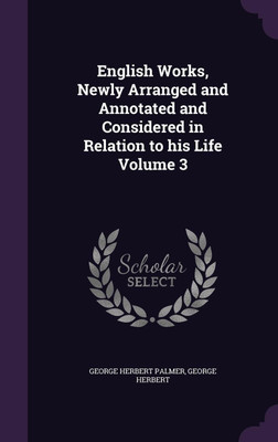 English Works, Newly Arranged and Annotated and Considered in Relation to his Life Volume 3(English, Hardcover, Palmer George Herbert)