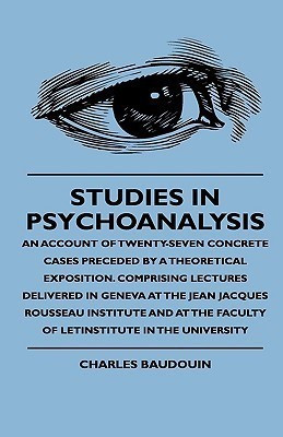 Studies In Psychoanalysis - An Account Of Twenty-Seven Concrete Cases Preceded By A Theoretical Exposition. Comprising Lectures Delivered In Geneva At The Jean Jacques Rousseau Institute And At The Faculty Of Letinstitute In The University(English, Hardcover, Baudouin Charles) Studies In Psychoanalysis - An Account Of Twenty-Seven Concrete Cases Preceded By A Theoretical Exposition. Comprising Lectures Delivered In Geneva At The Jean Jacques Rousseau Institute And At The Faculty Of Letinstitute In The University(English, Hardcover, Baudouin Charles)