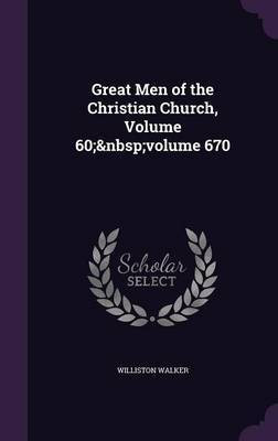 Great Men of the Christian Church, Volume 60; volume 670(English, Hardcover, Walker Williston)