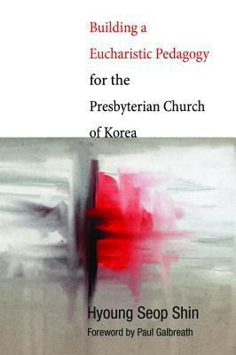 Building a Eucharistic Pedagogy for the Presbyterian Church of Korea(English, Paperback, Shin Hyoung Seop)