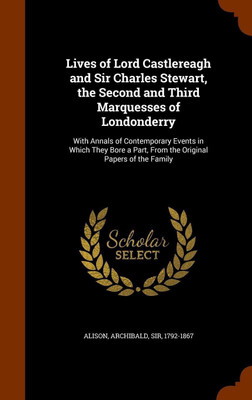 Lives of Lord Castlereagh and Sir Charles Stewart, the Second and Third Marquesses of Londonderry(English, Hardcover, Alison Archibald Sir)