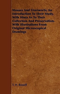Mosses And Liverworts; An Introduction To Their Study, With Hints As To Their Collection And Preservation. With Illustrations From Original Microscopical Drawings(English, Paperback, Russell T. H.)