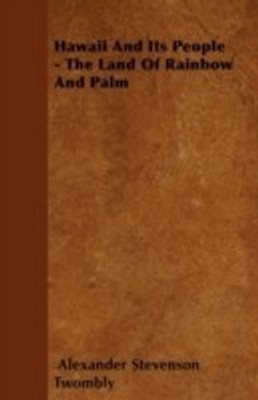 Hawaii And Its People - The Land Of Rainbow And Palm(English, Paperback, Twombly Alexander Stevenson)
