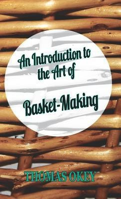 An Introduction To The Art Of Basket-Making(English, Hardcover, Okey Thomas)